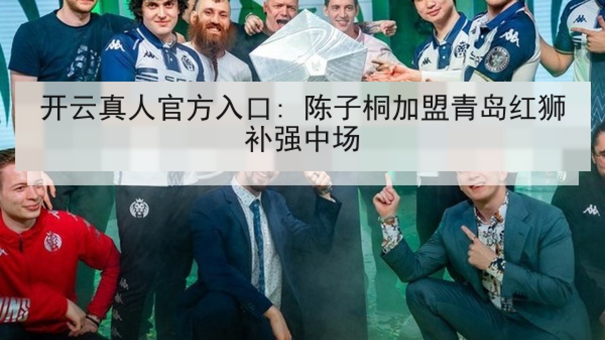 开云真人官方入口: 陈子桐加盟青岛红狮补强中场