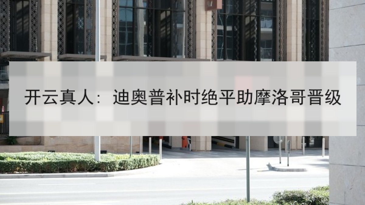 开云真人: 迪奥普补时绝平助摩洛哥晋级