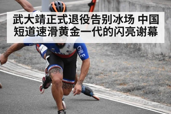 武大靖正式退役告别冰场 中国短道速滑黄金一代的闪亮谢幕