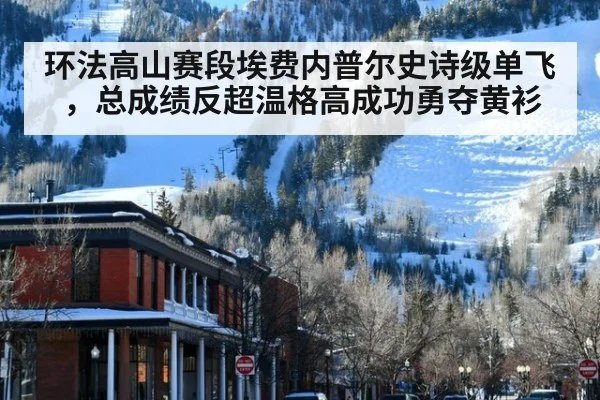 环法高山赛段埃费内普尔史诗级单飞,总成绩反超温格高成功勇夺黄衫